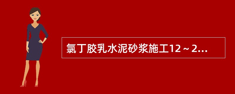 氯丁胶乳水泥砂浆施工12～24h后，应进行的下一道工序是（）。