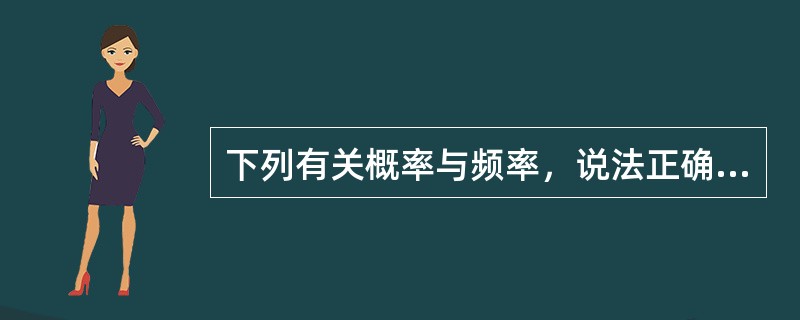 下列有关概率与频率，说法正确的是（）。