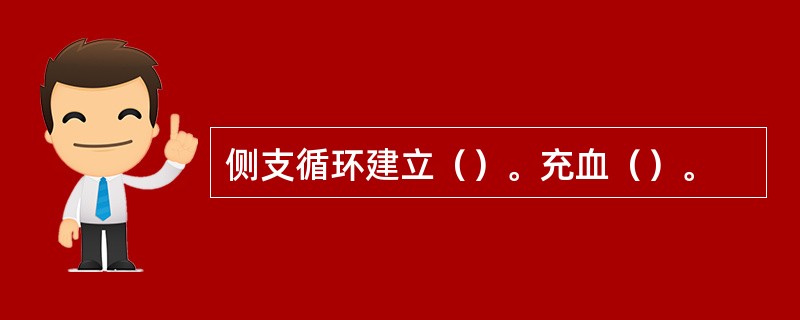 侧支循环建立（）。充血（）。