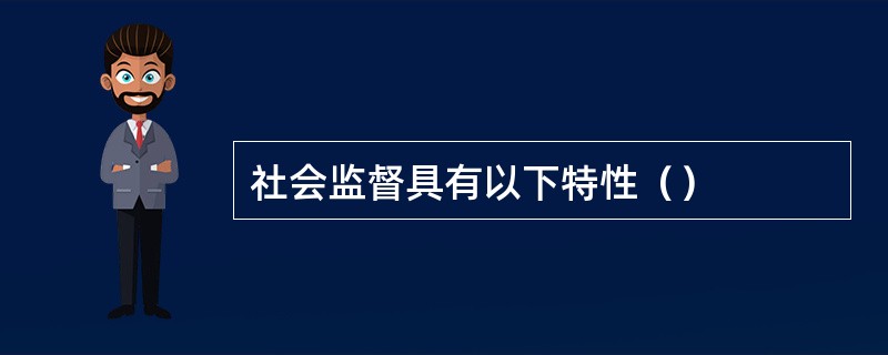 社会监督具有以下特性（）