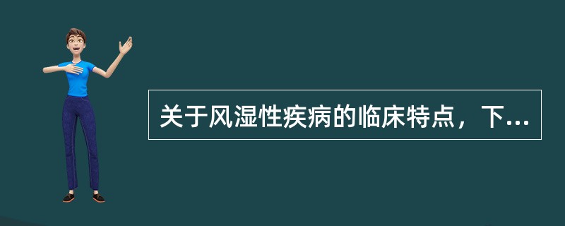 关于风湿性疾病的临床特点，下列哪项说法不妥（）