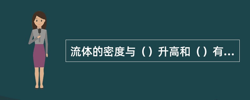 流体的密度与（）升高和（）有关，其中气体的密度随（）升高而减小，随（）的增大而增