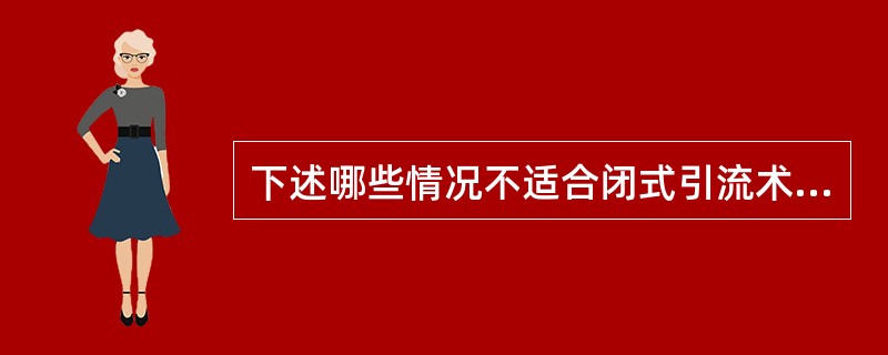 下述哪些情况不适合闭式引流术（）。