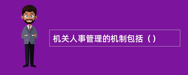机关人事管理的机制包括（）