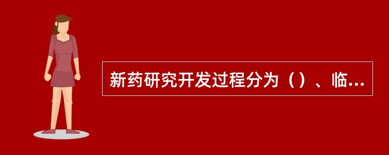 新药研究开发过程分为（）、临床前研究、临床研究、注册上市和上市后药物监测四个阶段