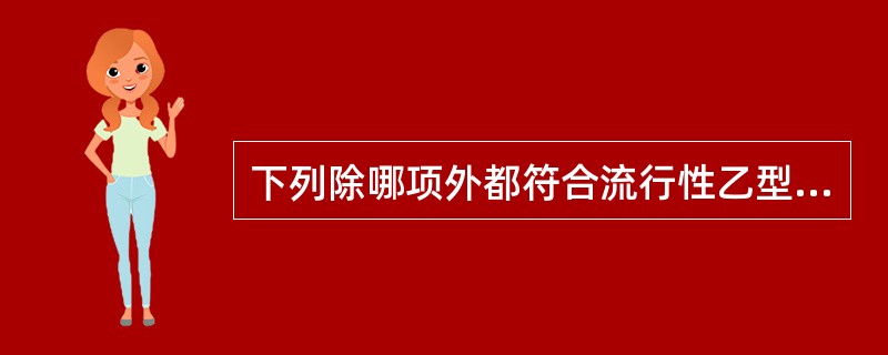 下列除哪项外都符合流行性乙型脑炎（）。