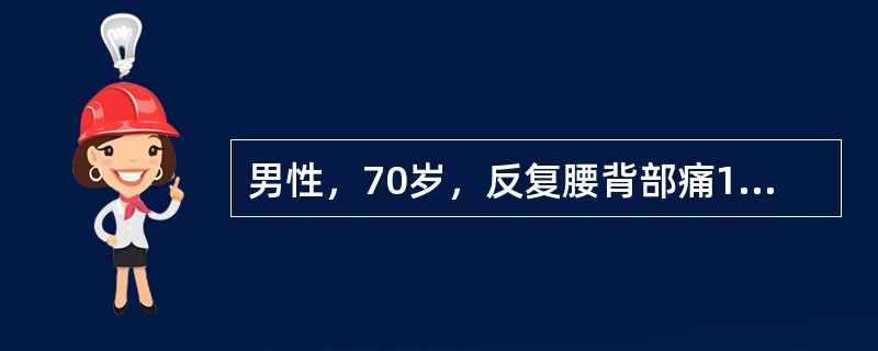 男性，70岁，反复腰背部痛10余年，左膝关节肿痛1周。体检：左膝关节肿，浮髌试验