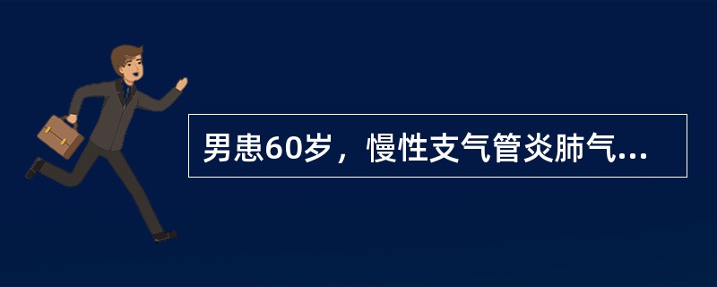 男患60岁，慢性支气管炎肺气肿20年，冠心病史5年，呼吸困难加重2天，意识障碍1