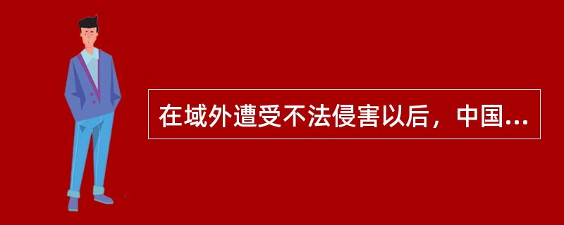 在域外遭受不法侵害以后，中国公民应首先通过（）来维护自身的正当权益。