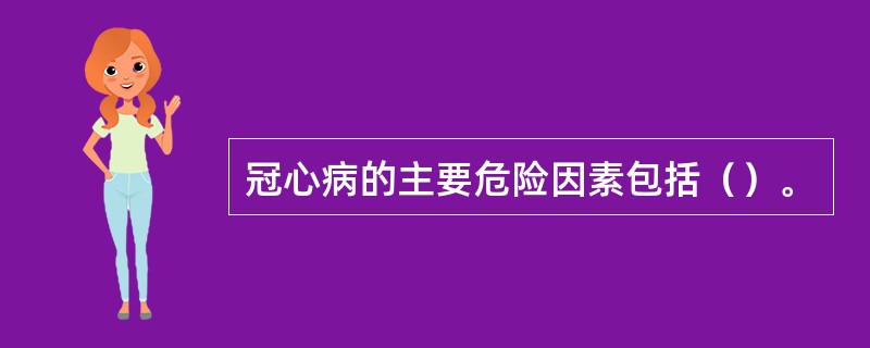 冠心病的主要危险因素包括（）。