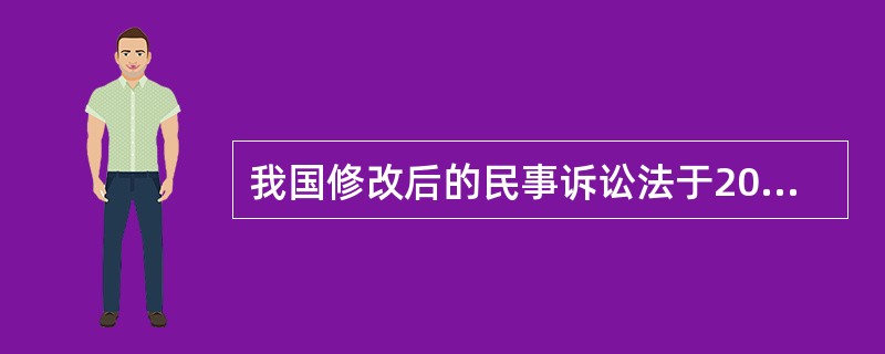 我国修改后的民事诉讼法于2013年（）起施行。