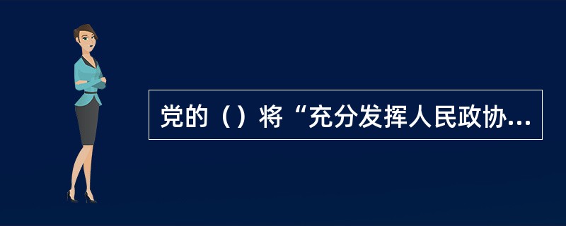 党的（）将“充分发挥人民政协作为协商民主重要渠道作用”写进工作报告，该报告对协商