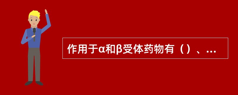 作用于α和β受体药物有（）、麻黄碱和多巴胺。