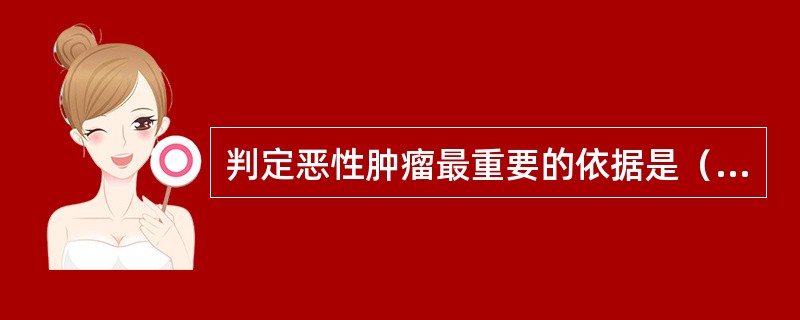 判定恶性肿瘤最重要的依据是（）。