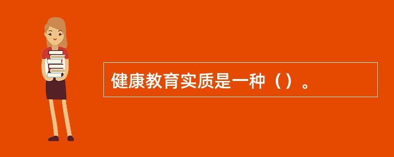 健康教育实质是一种（）。