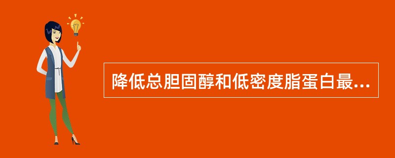 降低总胆固醇和低密度脂蛋白最明显的药物是（）。