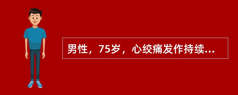 男性，75岁，心绞痛发作持续4小时，含硝酸甘油无效。心电图示Ⅱ、Ⅲ、AVF导联呈