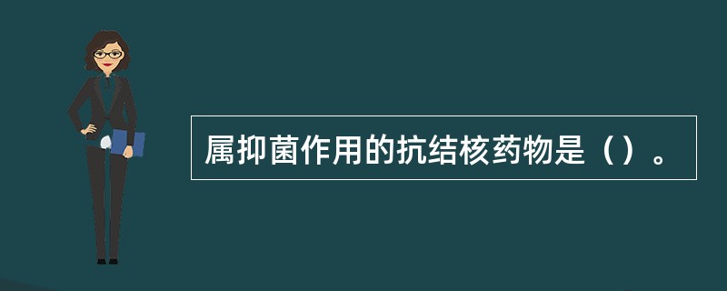 属抑菌作用的抗结核药物是（）。