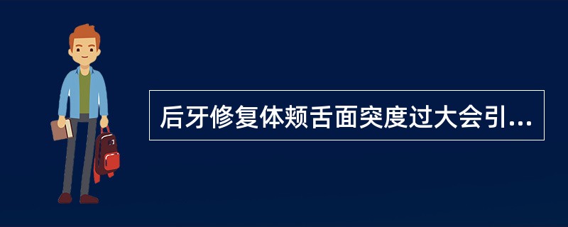 后牙修复体颊舌面突度过大会引起（）