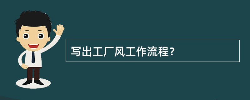 写出工厂风工作流程？