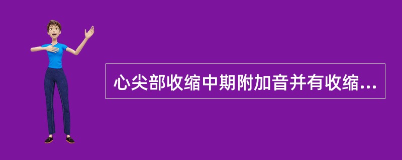 心尖部收缩中期附加音并有收缩中晚期杂音者最可能的诊断为（）。