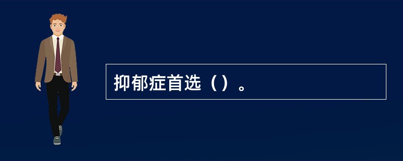抑郁症首选（）。