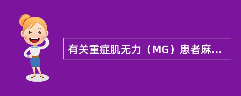 有关重症肌无力（MG）患者麻醉，下列哪种说法是错误的（）