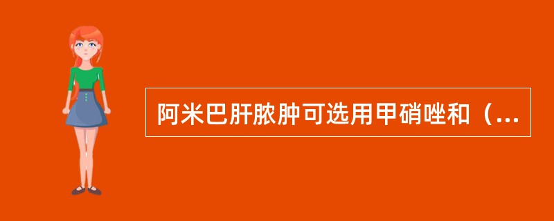 阿米巴肝脓肿可选用甲硝唑和（）治疗。