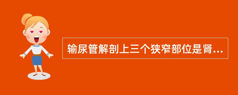 输尿管解剖上三个狭窄部位是肾盂输尿管交界处，输尿管膀胱壁段和（）