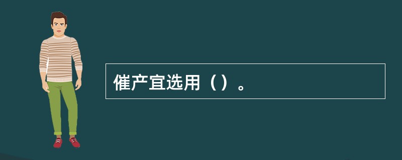 催产宜选用（）。