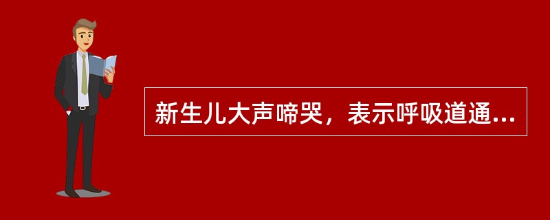 新生儿大声啼哭，表示呼吸道通畅。