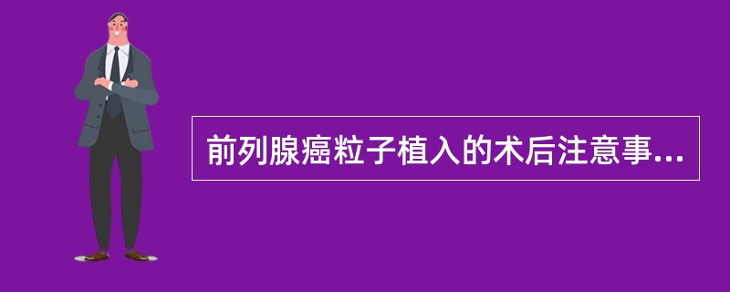 前列腺癌粒子植入的术后注意事项错误的是（）