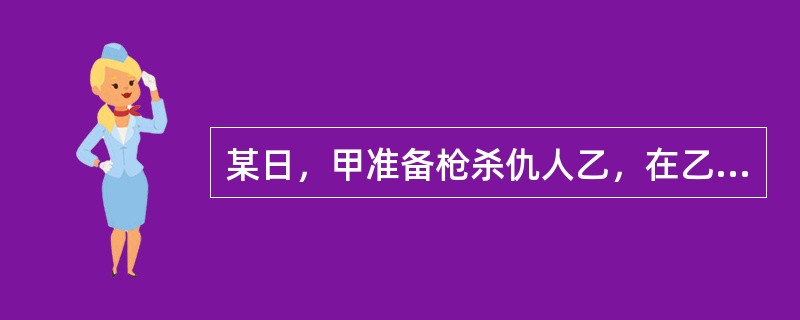 某日，甲准备枪杀仇人乙，在乙下班必经之路幸福小街的角落里等待，不久乙与工友丙一同