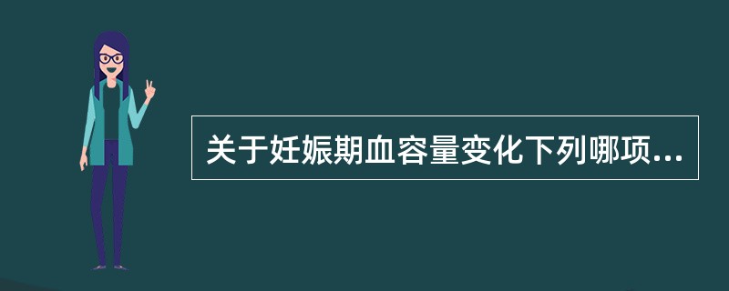 关于妊娠期血容量变化下列哪项说法是不正确的是