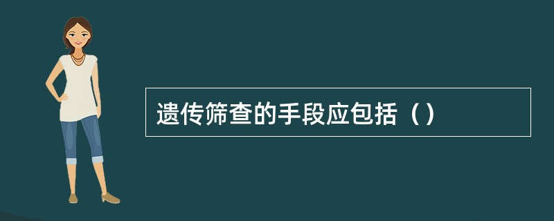 遗传筛查的手段应包括（）