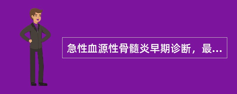 急性血源性骨髓炎早期诊断，最主要的依据是（）