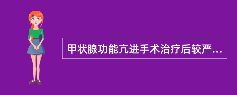 甲状腺功能亢进手术治疗后较严重的并发症是（）