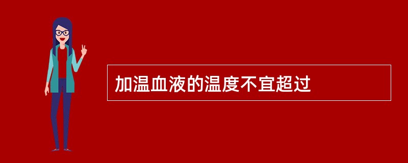 加温血液的温度不宜超过