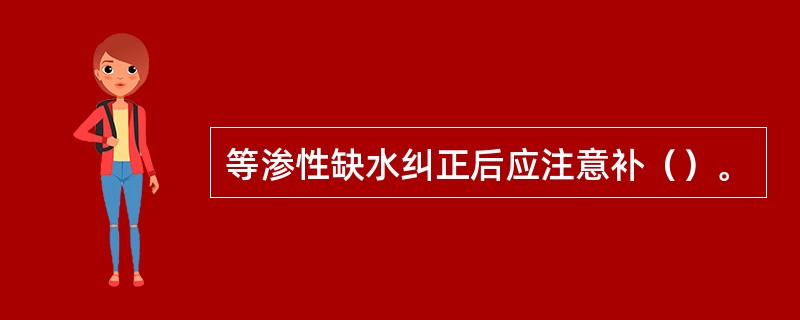 等渗性缺水纠正后应注意补（）。