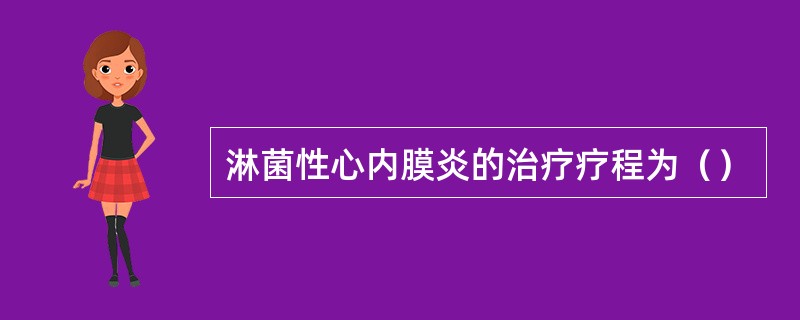 淋菌性心内膜炎的治疗疗程为（）