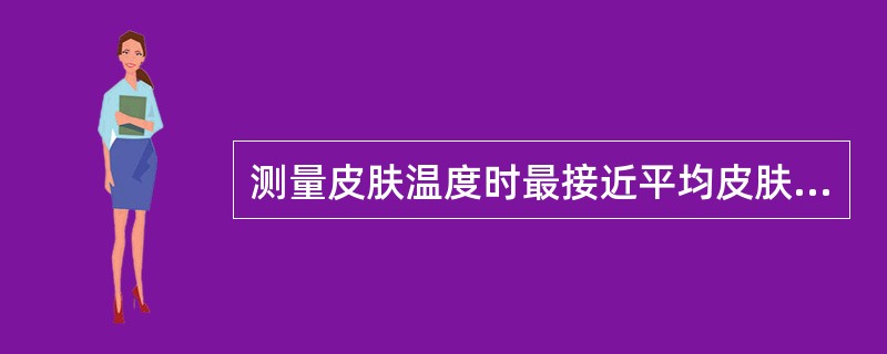 测量皮肤温度时最接近平均皮肤温度的体表部位是（）