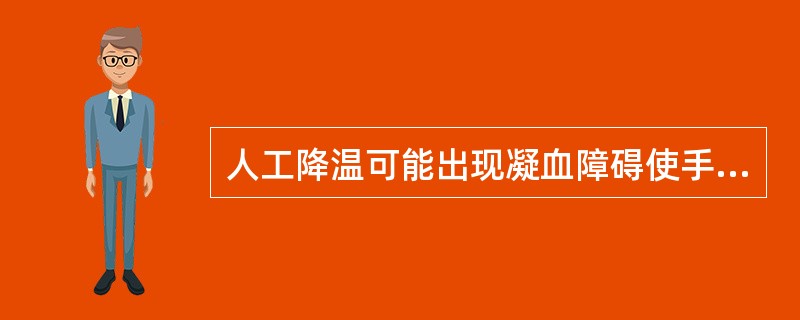 人工降温可能出现凝血障碍使手术中出血增多，并不是以下哪个原因引起的（）