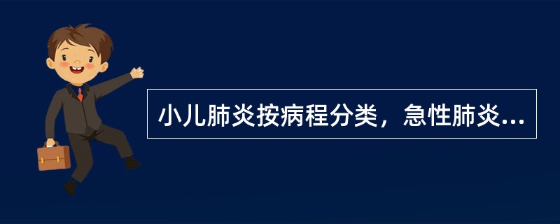 小儿肺炎按病程分类，急性肺炎是指（）