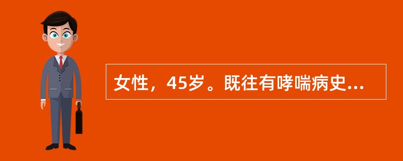 女性，45岁。既往有哮喘病史，因左乳腺癌于气管插管静吸复合全身麻醉下行乳癌根治术