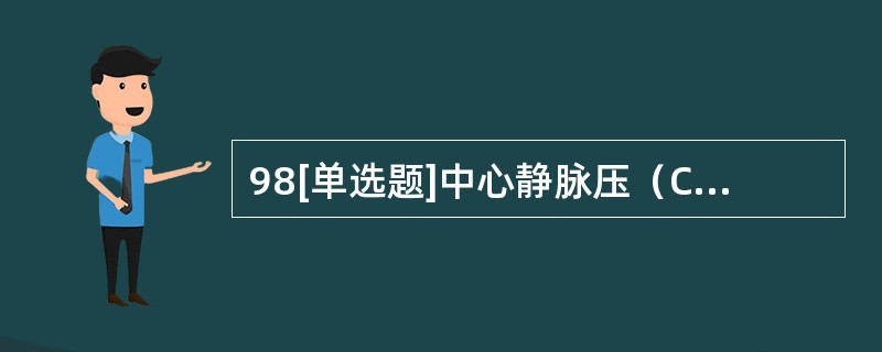 98[单选题]中心静脉压（CVP）代表右心房或胸腔段腔静脉内压力的变化，在反映全