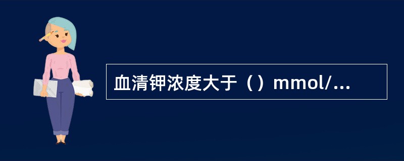 血清钾浓度大于（）mmol/L称高钾血症（）