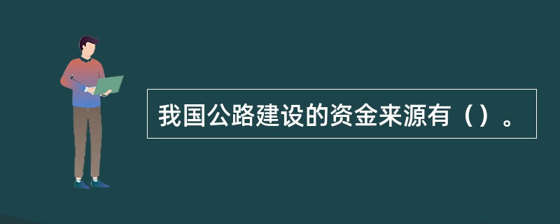 我国公路建设的资金来源有（）。