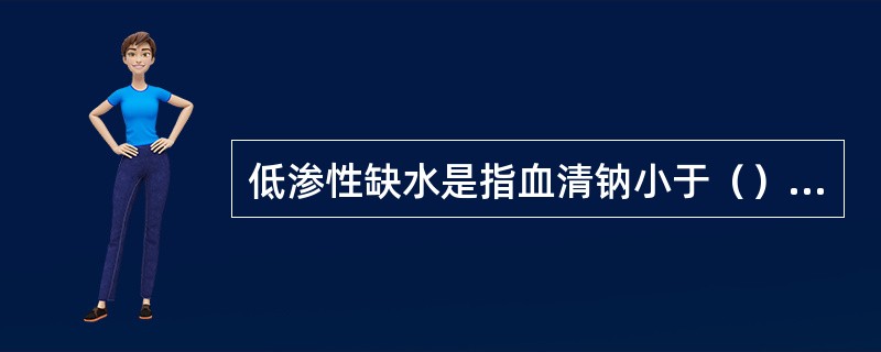 低渗性缺水是指血清钠小于（）mmol/L的缺水