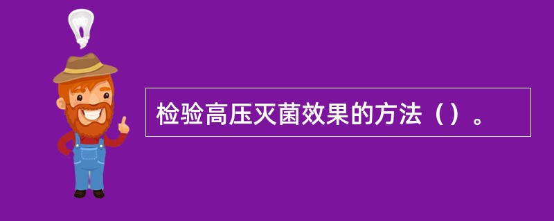 检验高压灭菌效果的方法（）。