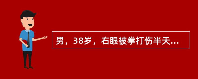 男，38岁，右眼被拳打伤半天。检查右眼视力0.02，结膜混合性充血，角膜水肿，晶